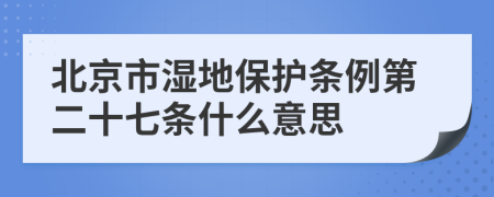 北京市湿地保护条例第二十七条什么意思
