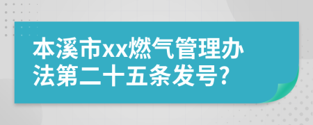 本溪市xx燃气管理办法第二十五条发号?