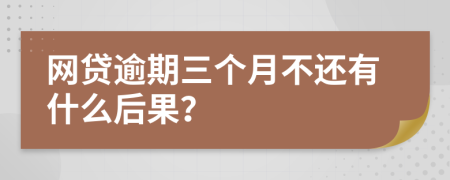 网贷逾期三个月不还有什么后果？