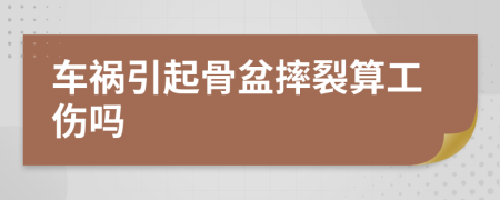 车祸引起骨盆摔裂算工伤吗