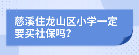 慈溪住龙山区小学一定要买社保吗？