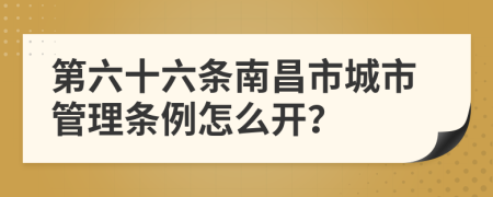 第六十六条南昌市城市管理条例怎么开？