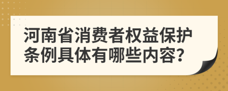 河南省消费者权益保护条例具体有哪些内容？