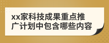 xx家科技成果重点推广计划中包含哪些内容