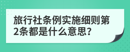 旅行社条例实施细则第2条都是什么意思？