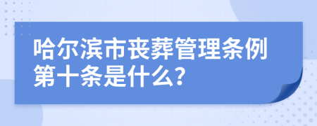 哈尔滨市丧葬管理条例第十条是什么？