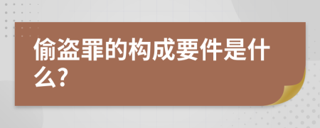 偷盗罪的构成要件是什么?