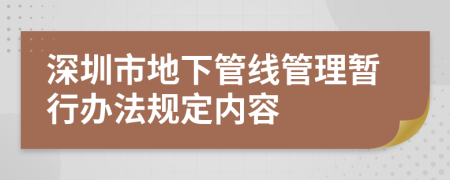 深圳市地下管线管理暂行办法规定内容