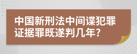 中国新刑法中间谍犯罪证据罪既遂判几年?