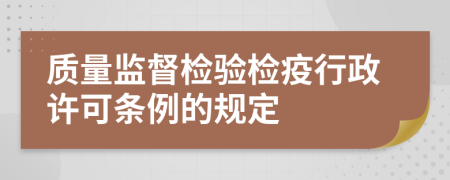 质量监督检验检疫行政许可条例的规定