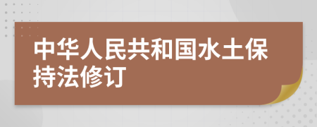 中华人民共和国水土保持法修订