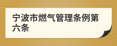 宁波市燃气管理条例第六条