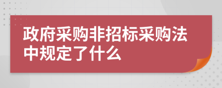 政府采购非招标采购法中规定了什么