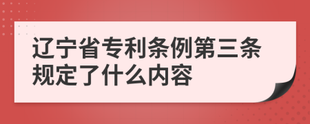 辽宁省专利条例第三条规定了什么内容