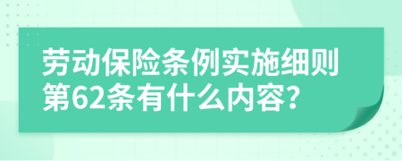 劳动保险条例实施细则第62条有什么内容？