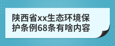 陕西省xx生态环境保护条例68条有啥内容