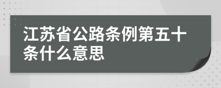 江苏省公路条例第五十条什么意思