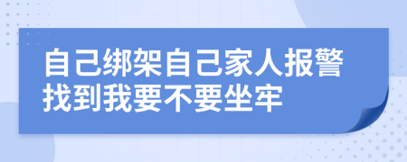 自己绑架自己家人报警找到我要不要坐牢