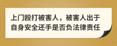 上门殴打被害人，被害人出于自身安全还手是否负法律责任