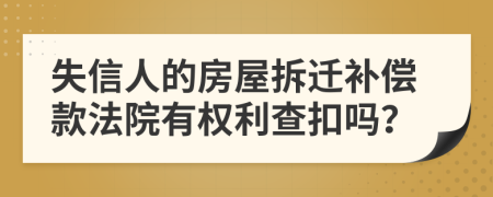 失信人的房屋拆迁补偿款法院有权利查扣吗？