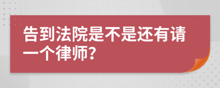 告到法院是不是还有请一个律师？