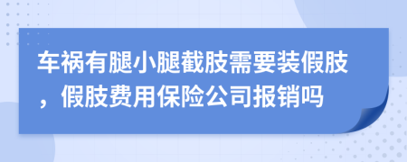 车祸有腿小腿截肢需要装假肢，假肢费用保险公司报销吗