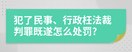 犯了民事、行政枉法裁判罪既遂怎么处罚?