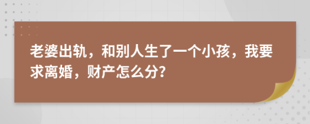 老婆出轨，和别人生了一个小孩，我要求离婚，财产怎么分？