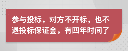 参与投标，对方不开标，也不退投标保证金，有四年时间了