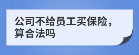 公司不给员工买保险，算合法吗