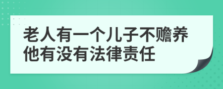 老人有一个儿子不赡养他有没有法律责任