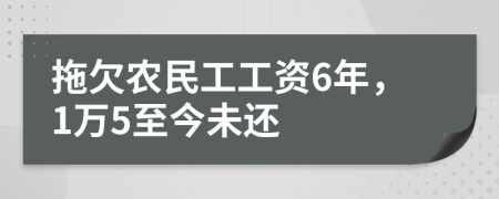 拖欠农民工工资6年，1万5至今未还