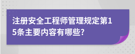 注册安全工程师管理规定第15条主要内容有哪些?