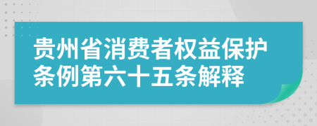 贵州省消费者权益保护条例第六十五条解释