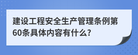 建设工程安全生产管理条例第60条具体内容有什么?