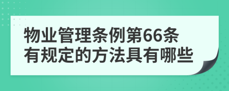 物业管理条例第66条有规定的方法具有哪些