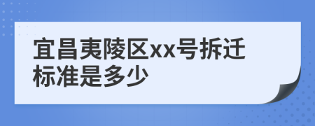 宜昌夷陵区xx号拆迁标准是多少