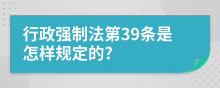 行政强制法第39条是怎样规定的?