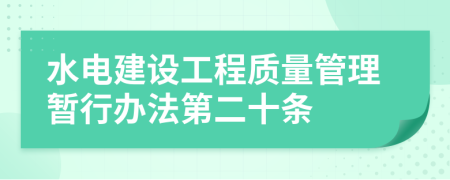 水电建设工程质量管理暂行办法第二十条