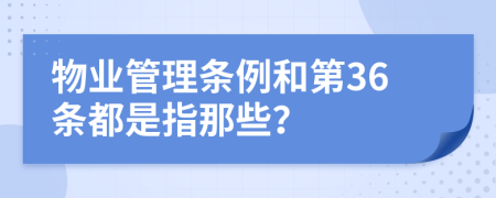 物业管理条例和第36条都是指那些？