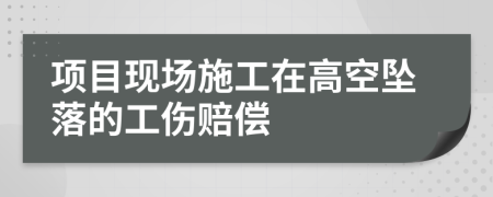 项目现场施工在高空坠落的工伤赔偿