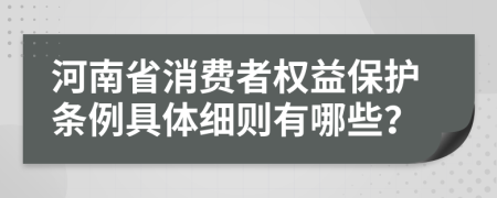 河南省消费者权益保护条例具体细则有哪些？