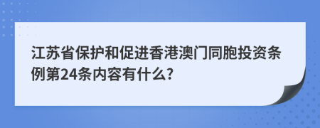 江苏省保护和促进香港澳门同胞投资条例第24条内容有什么?