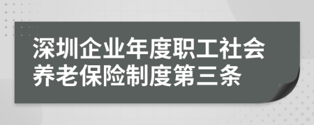 深圳企业年度职工社会养老保险制度第三条