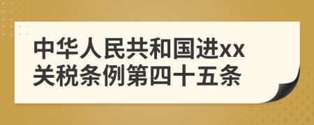 中华人民共和国进xx关税条例第四十五条