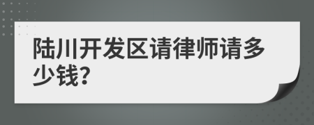 陆川开发区请律师请多少钱？