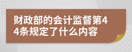 财政部的会计监督第44条规定了什么内容