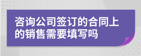 咨询公司签订的合同上的销售需要填写吗