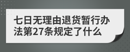 七日无理由退货暂行办法第27条规定了什么