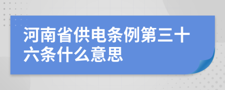 河南省供电条例第三十六条什么意思